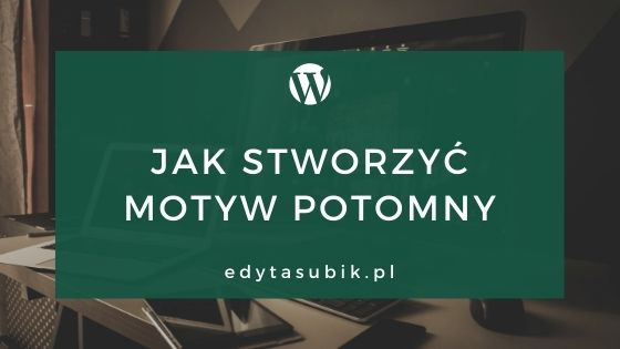 Read more about the article Jak stworzyć motyw potomny w WordPress